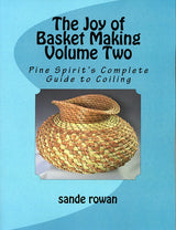 The Joy of Basket Making Volume Two: Pine Spirit's Complete Guide to Coiling